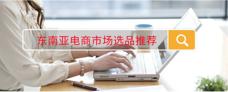 东南亚跨境电商选品